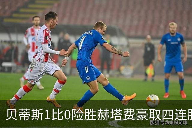 贝蒂斯1比0险胜赫塔费豪取四连胜追平巴萨西甲告别双雄争霸争冠格局生变